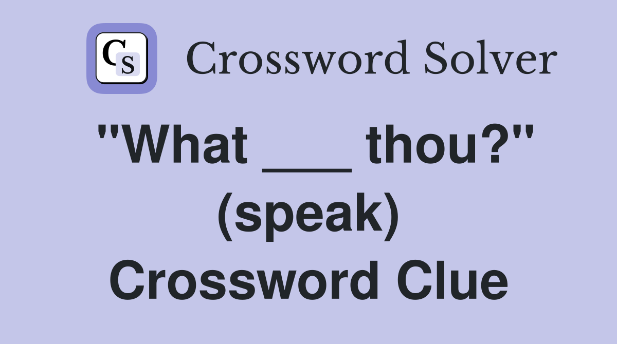 "What ___ thou?" (speak) Crossword Clue