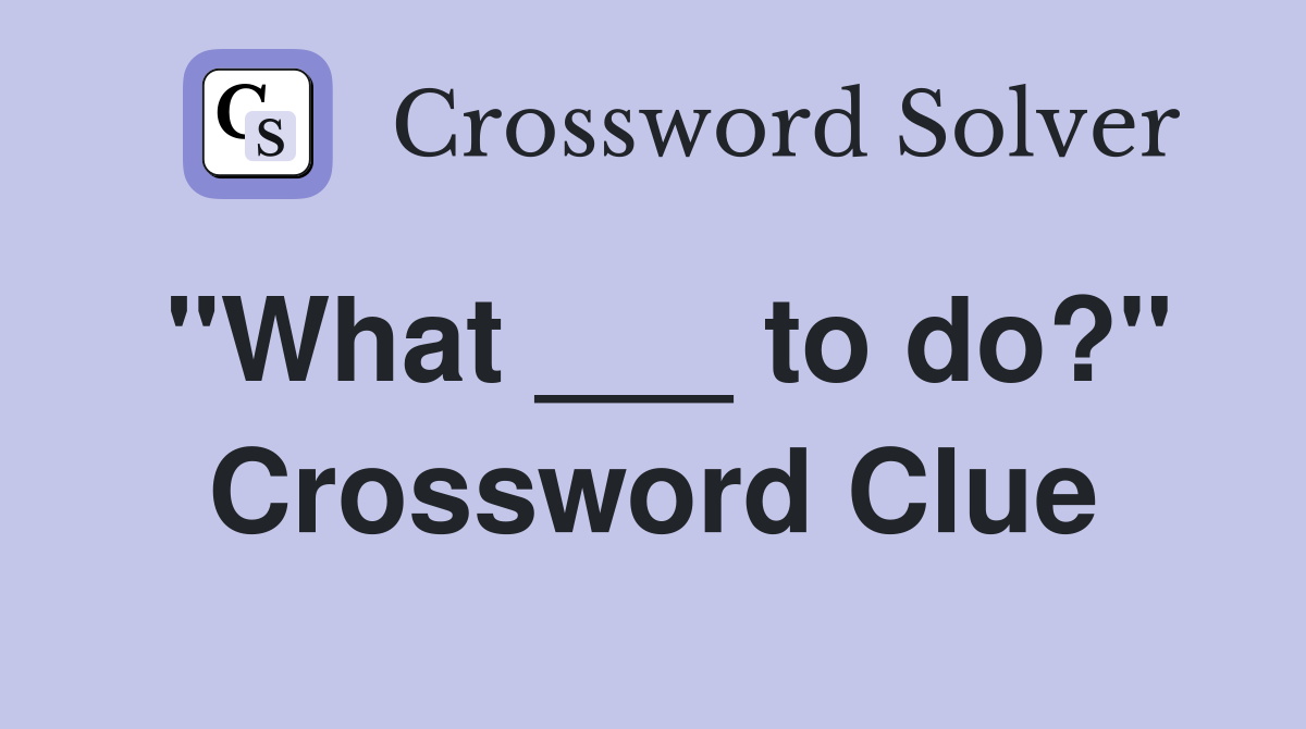 "What ___ to do?" Crossword Clue