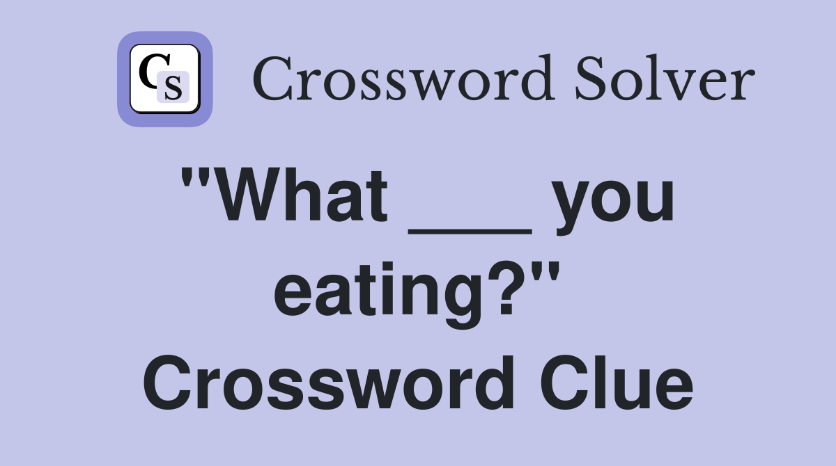 "What ___ you eating?" Crossword Clue