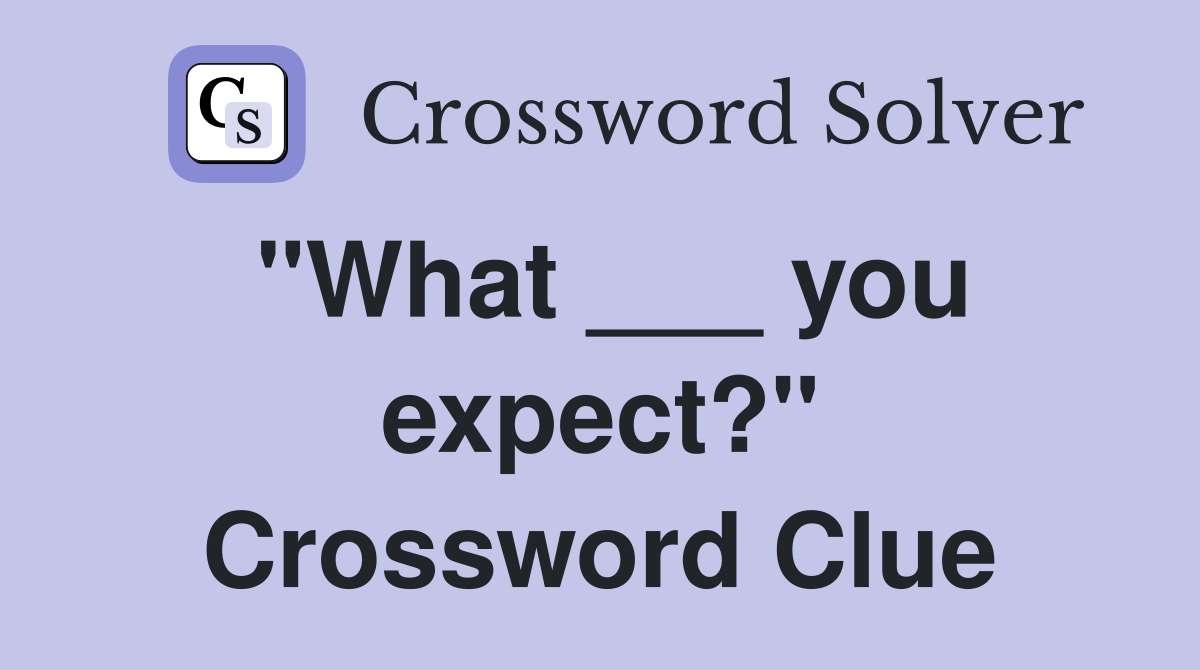 "What ___ you expect?" Crossword Clue