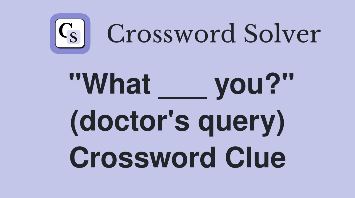 "What ___ you?" (doctor's query) Crossword Clue