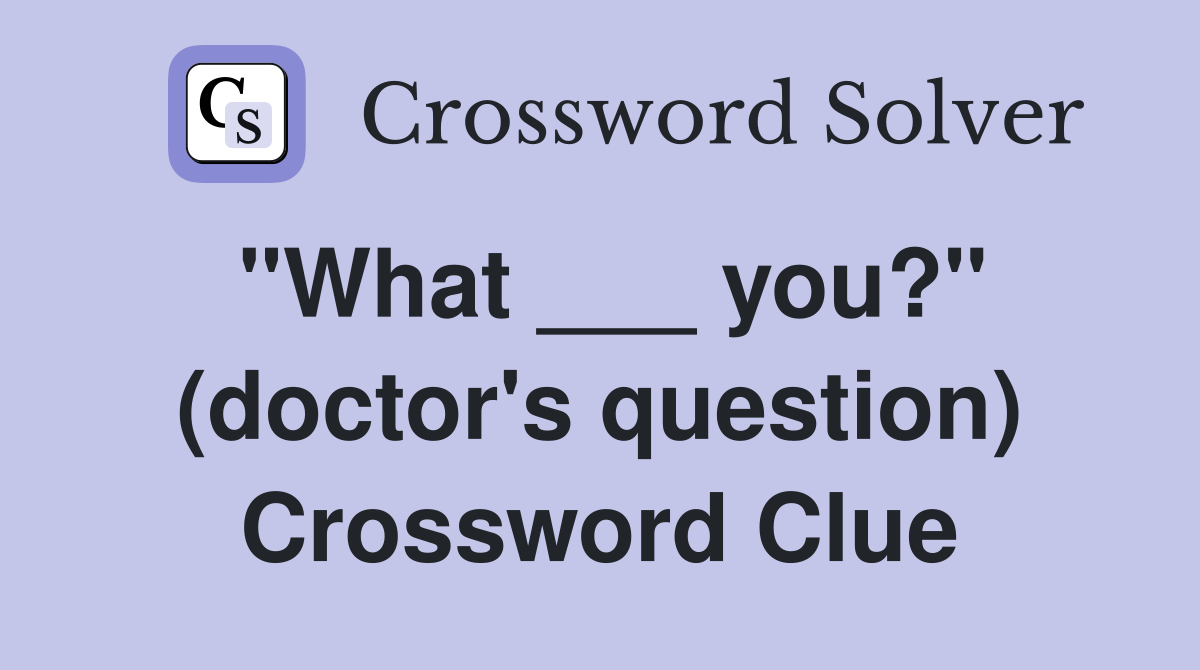 "What ___ you?" (doctor's question) Crossword Clue