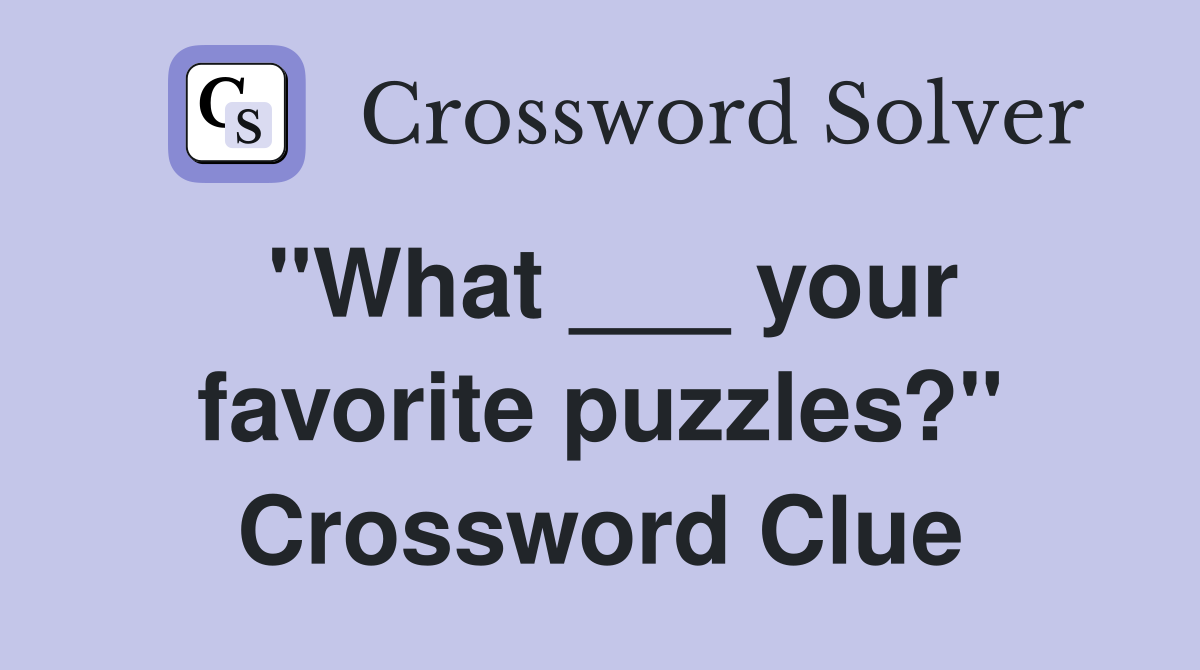 "What ___ your favorite puzzles?" Crossword Clue