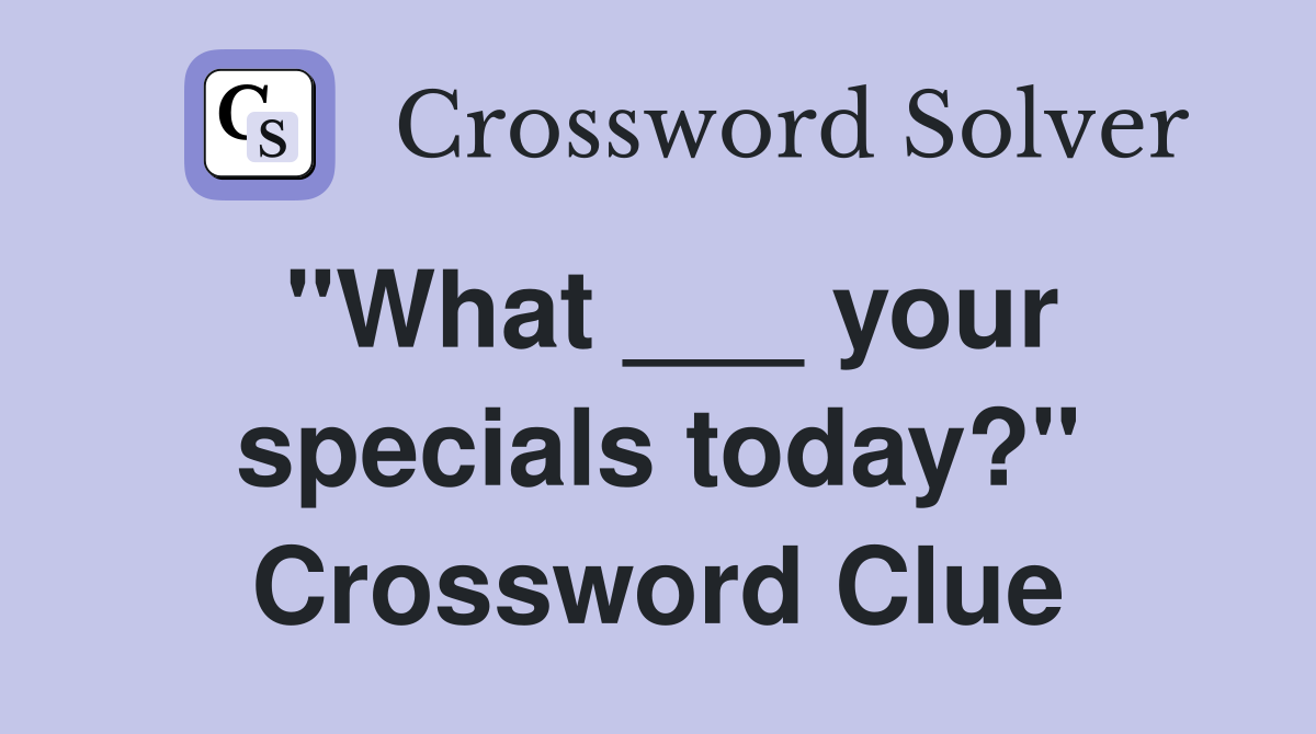 "What ___ your specials today?" Crossword Clue