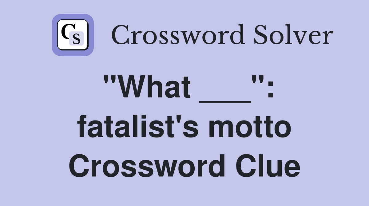 "What ___": fatalist's motto Crossword Clue