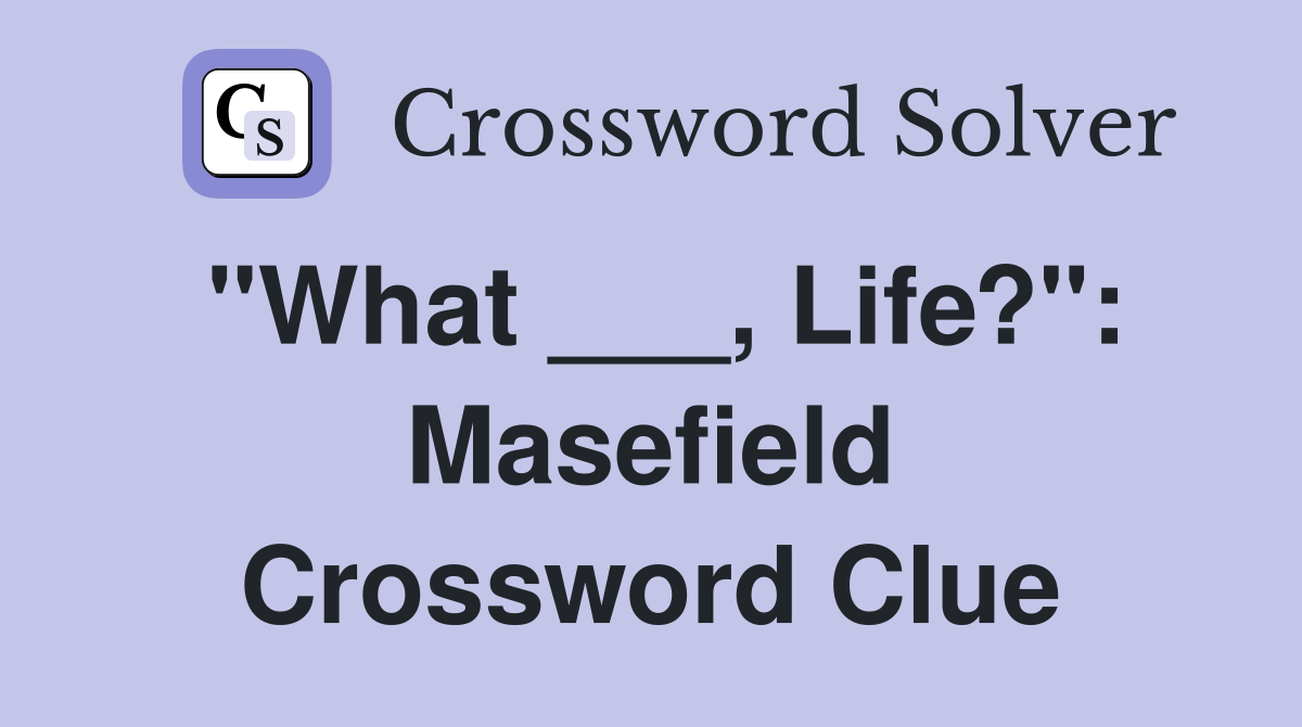 "What ___, Life?": Masefield Crossword Clue