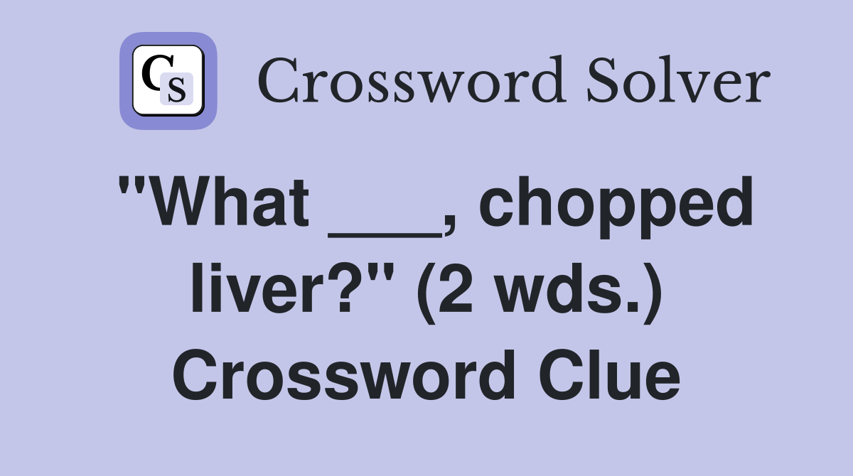 "What ___, chopped liver?" (2 wds.) Crossword Clue