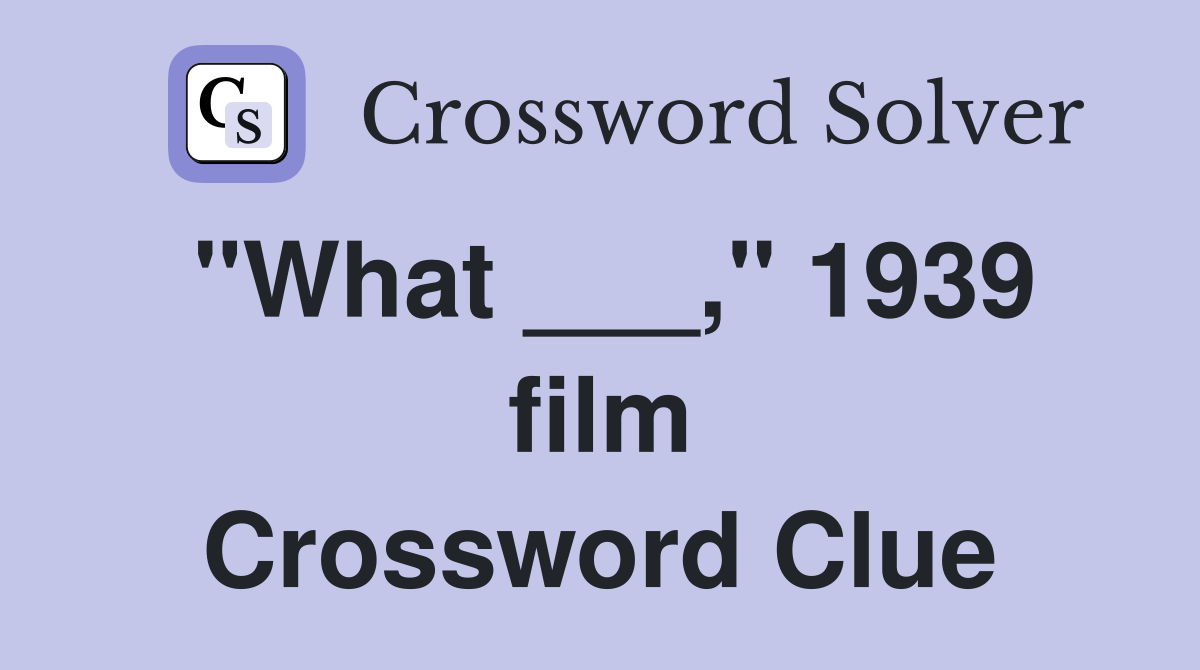 "What ___," 1939 film Crossword Clue