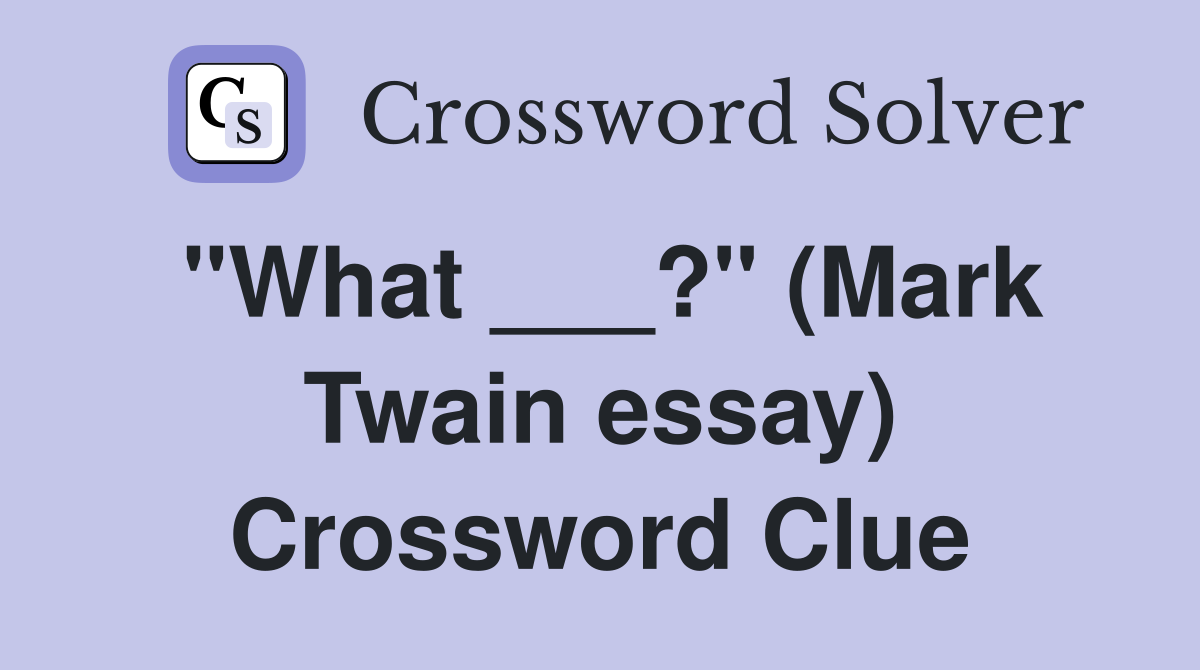 "What ___?" (Mark Twain essay) Crossword Clue