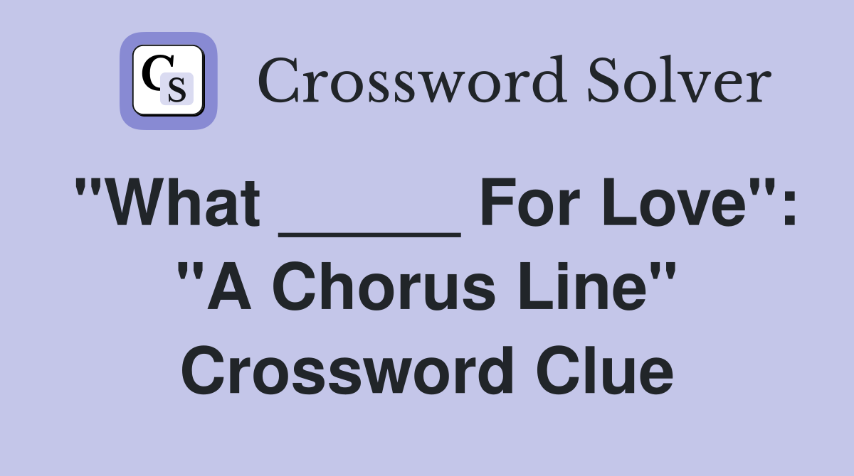 "What _____ For Love": "A Chorus Line" Crossword Clue