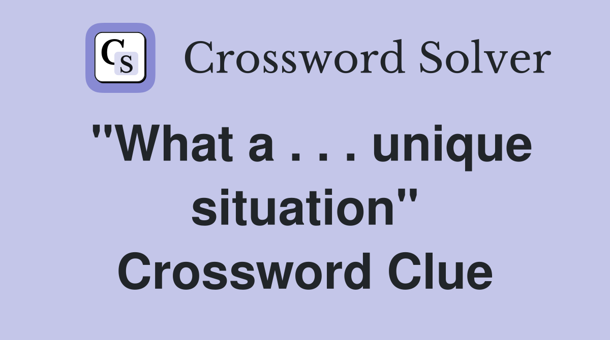 "What a . . . unique situation" Crossword Clue