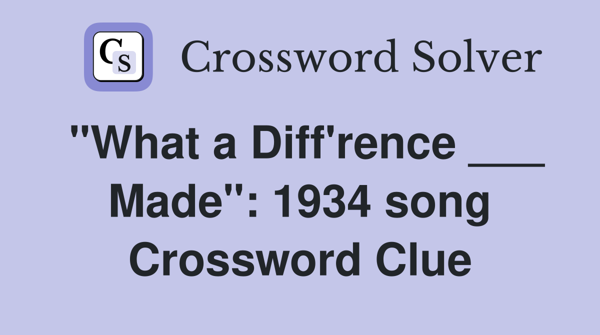 "What a Diff'rence ___ Made": 1934 song Crossword Clue