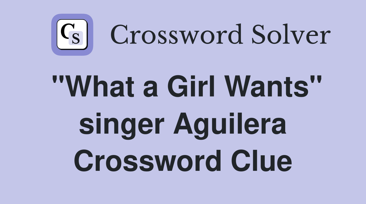"What a Girl Wants" singer Aguilera Crossword Clue