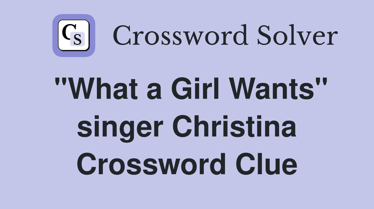 "What a Girl Wants" singer Christina Crossword Clue
