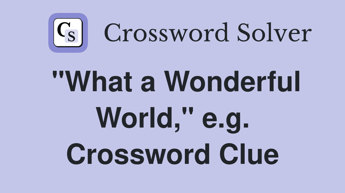 "What a Wonderful World," e.g. Crossword Clue