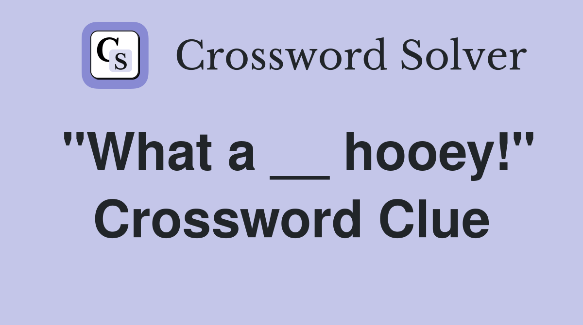"What a __ hooey!" Crossword Clue