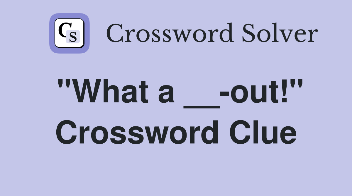 "What a __-out!" Crossword Clue