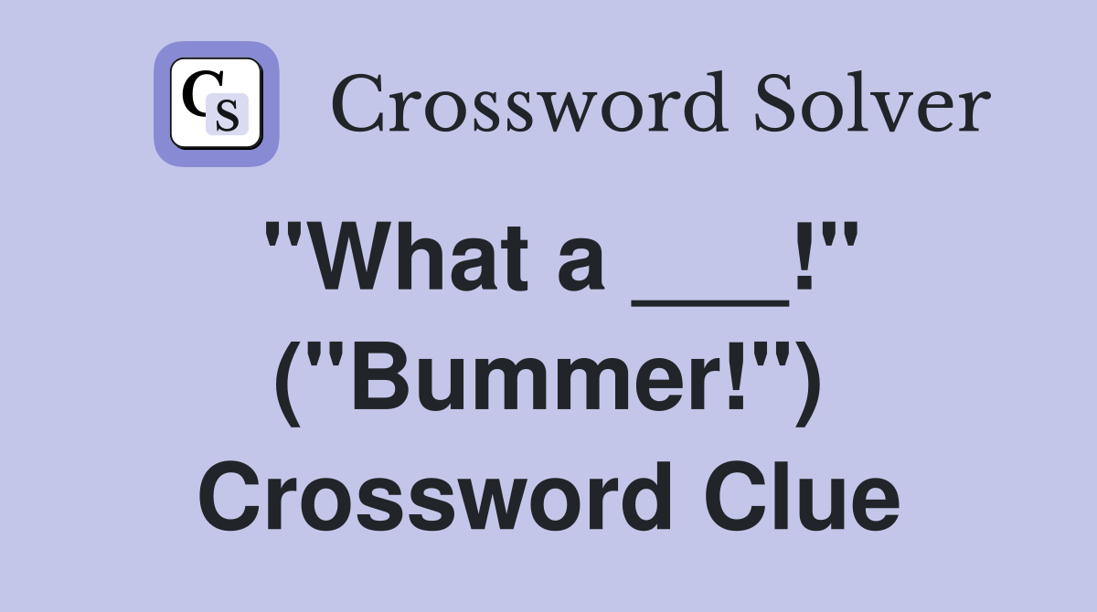 "What a ___!" ("Bummer!") Crossword Clue