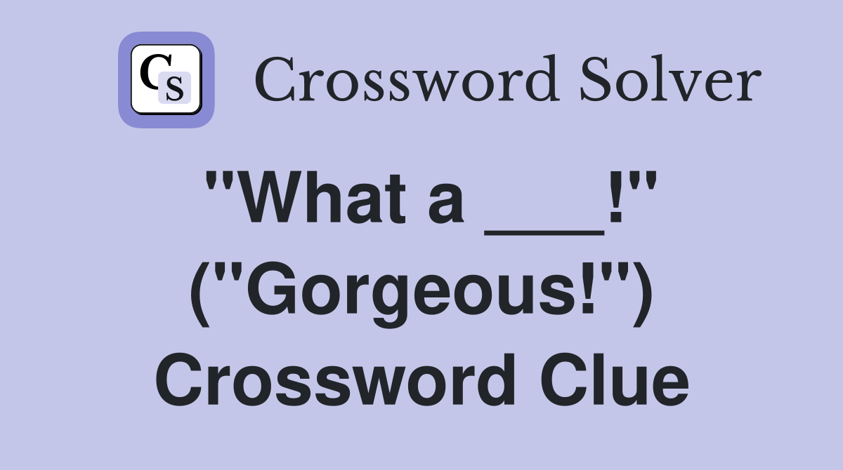 "What a ___!" ("Gorgeous!") Crossword Clue