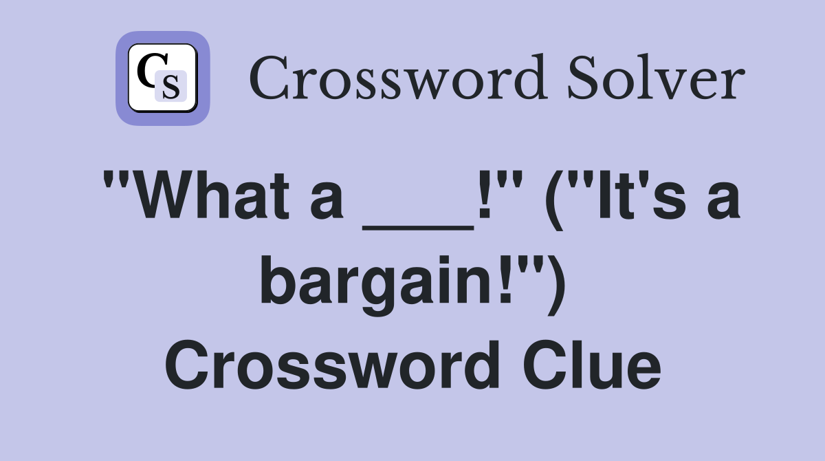 "What a ___!" ("It's a bargain!") Crossword Clue