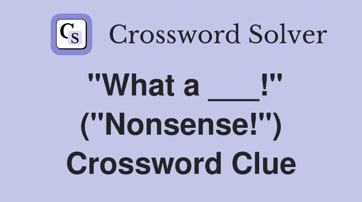 "What a ___!" ("Nonsense!") Crossword Clue