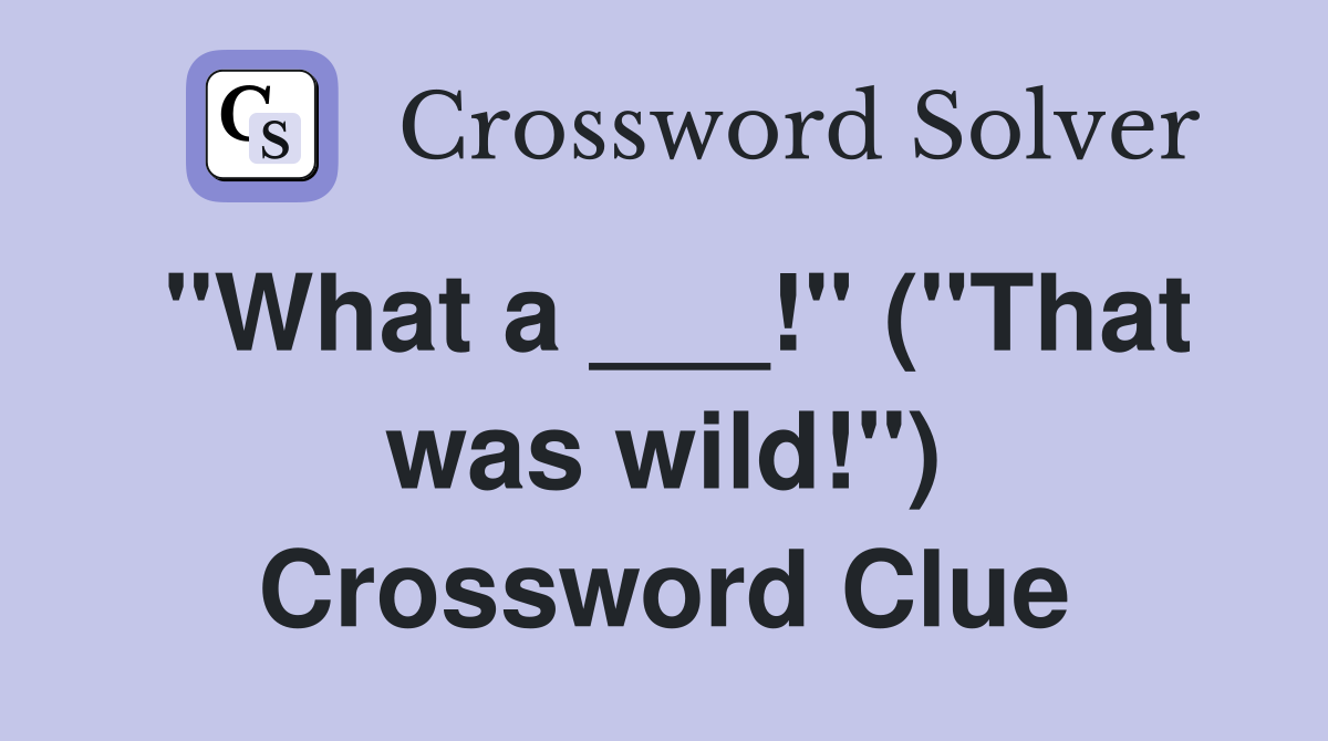 "What a ___!" ("That was wild!") Crossword Clue