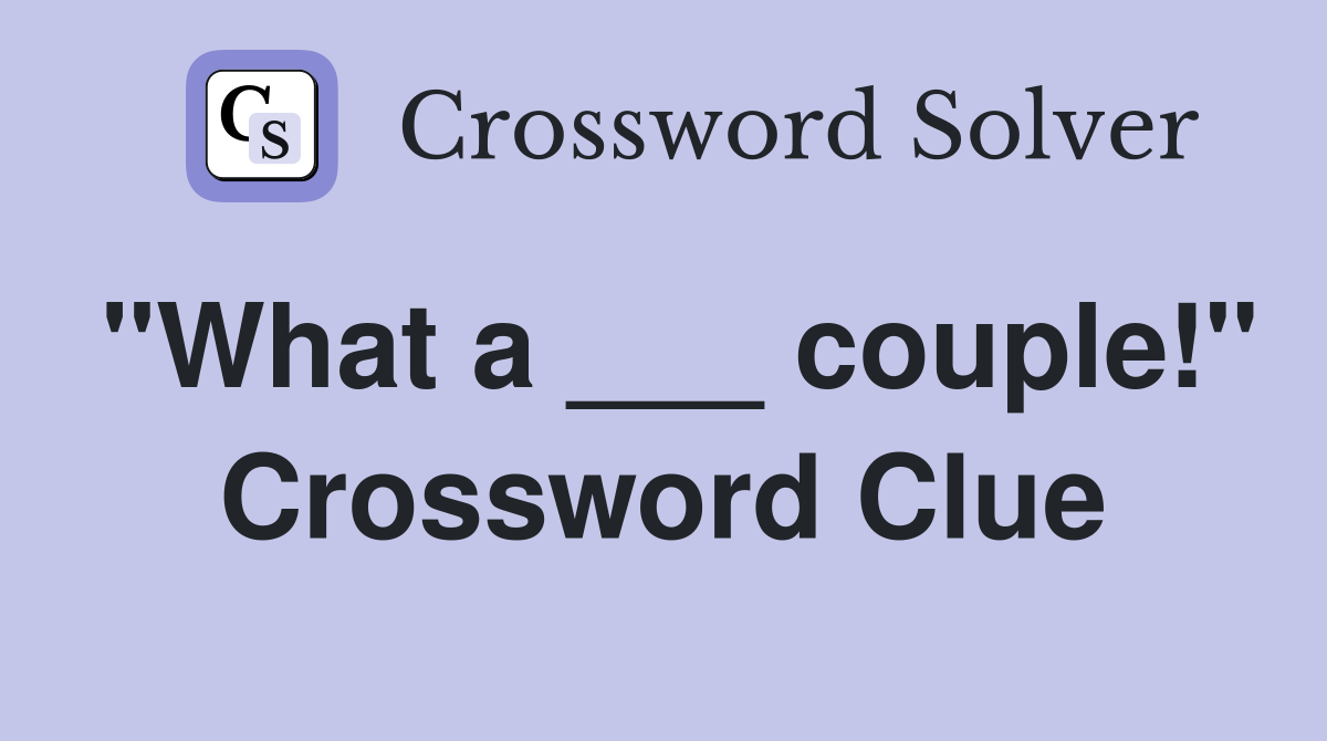 "What a ___ couple!" Crossword Clue