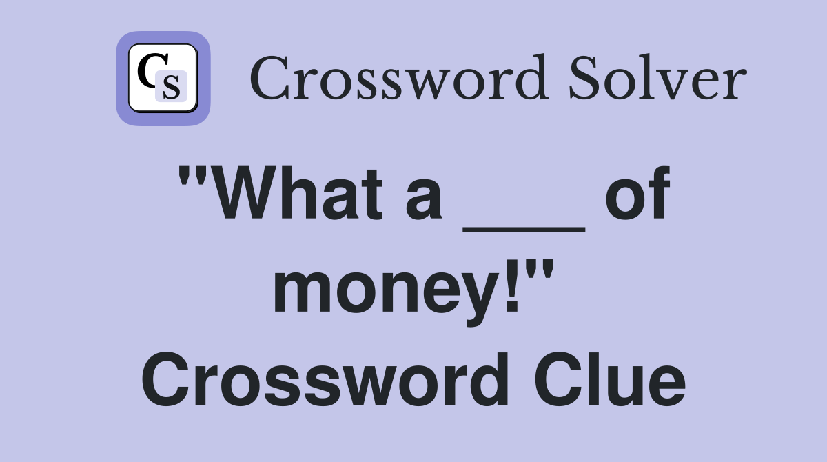 "What a ___ of money!" Crossword Clue