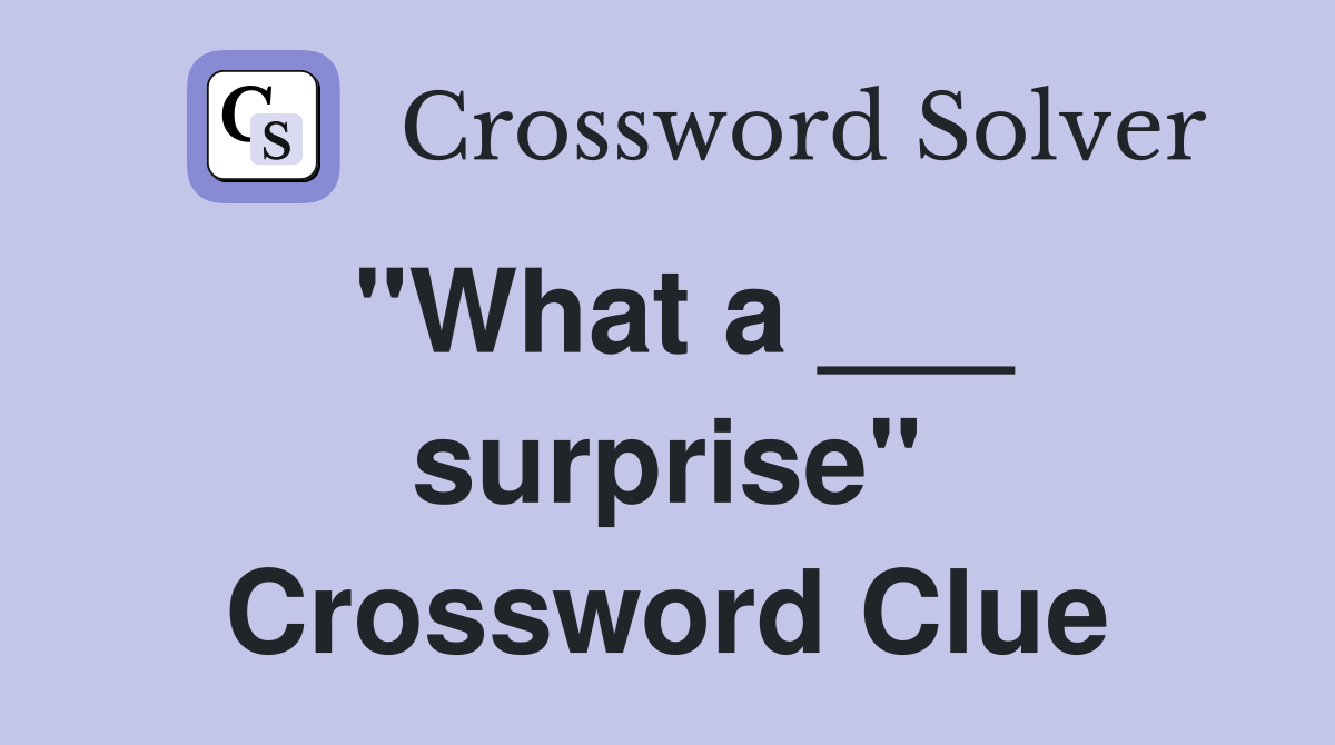 "What a ___ surprise" Crossword Clue