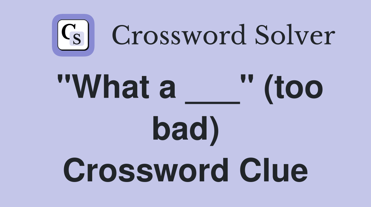 "What a ___" (too bad) Crossword Clue