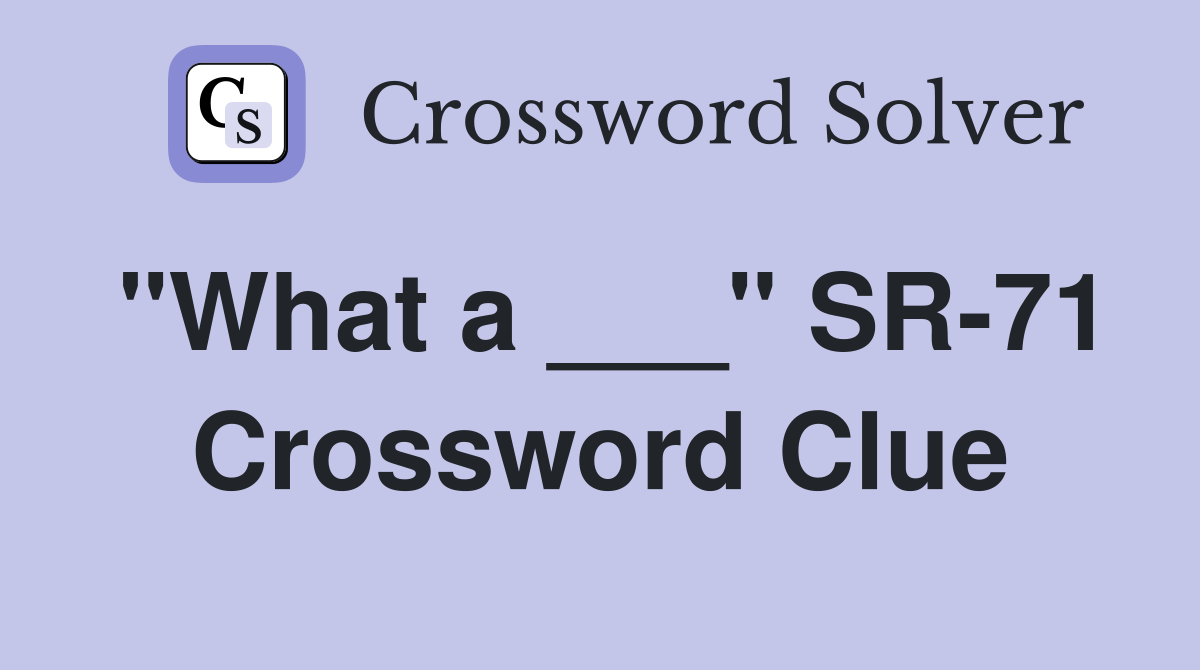 "What a ___" SR-71 Crossword Clue