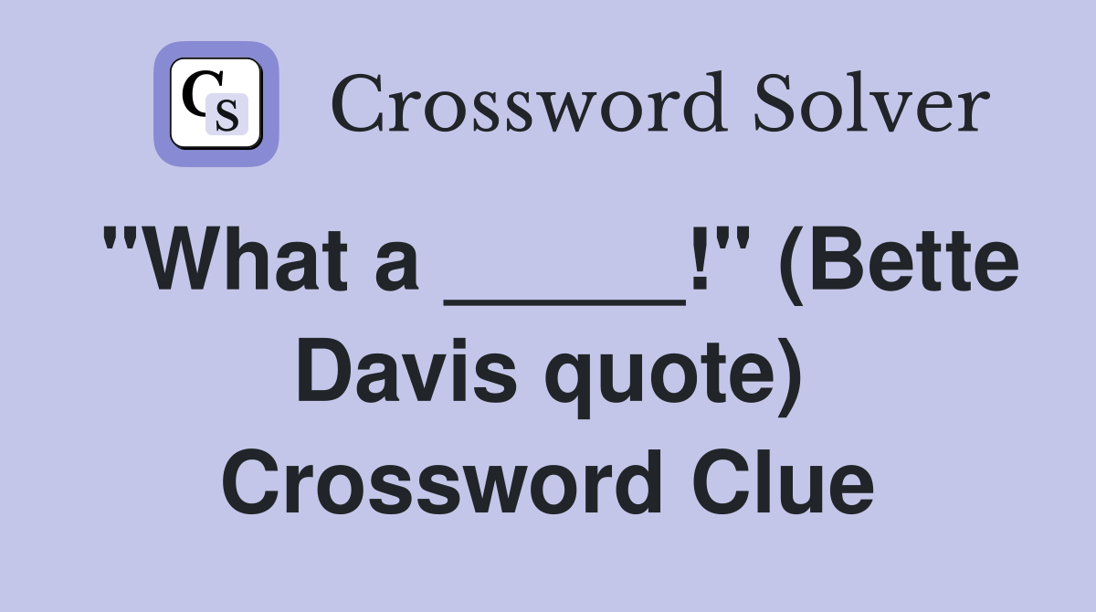 "What a _____!" (Bette Davis quote) Crossword Clue