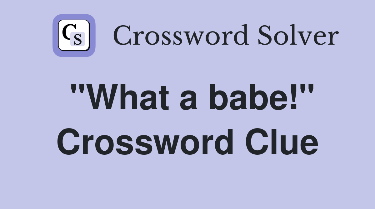 "What a babe!" Crossword Clue