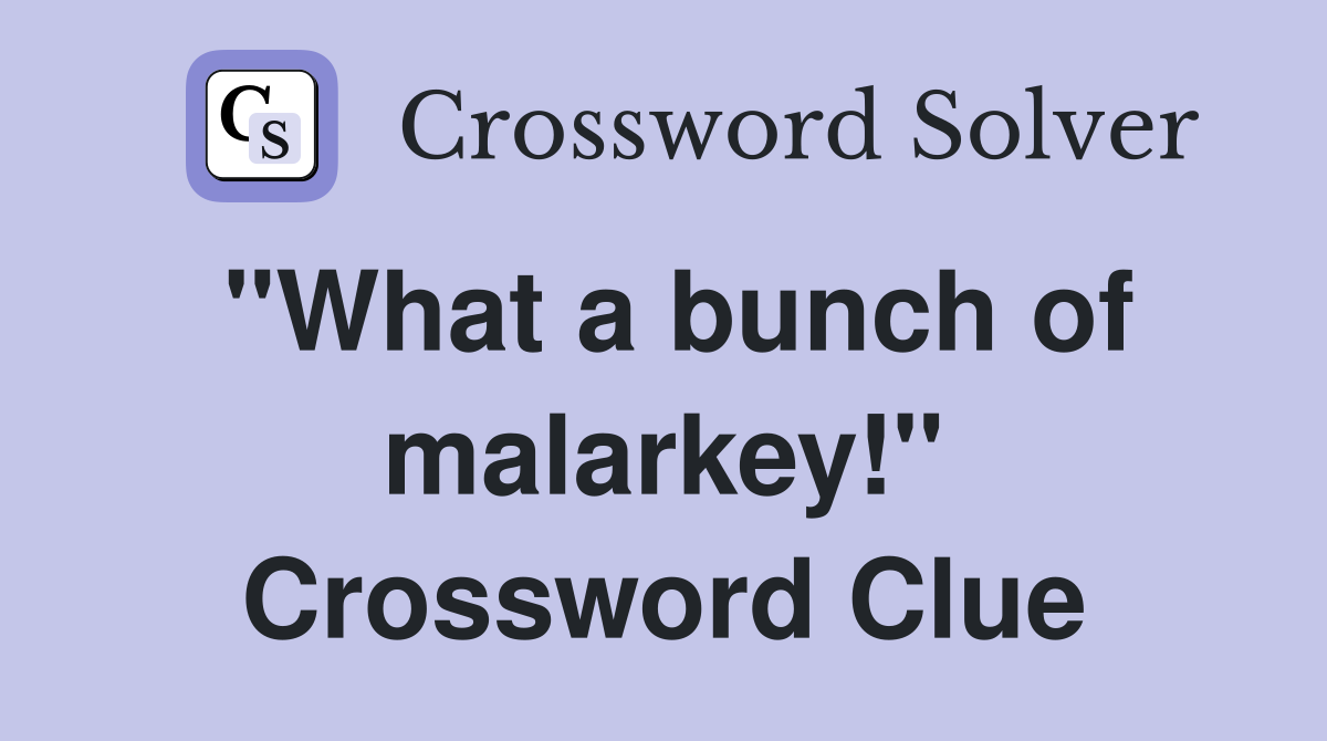 "What a bunch of malarkey!" Crossword Clue