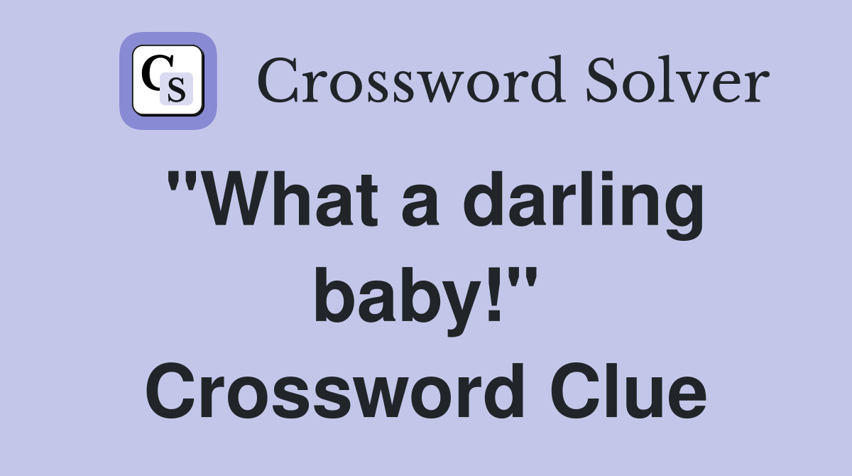 "What a darling baby!" Crossword Clue