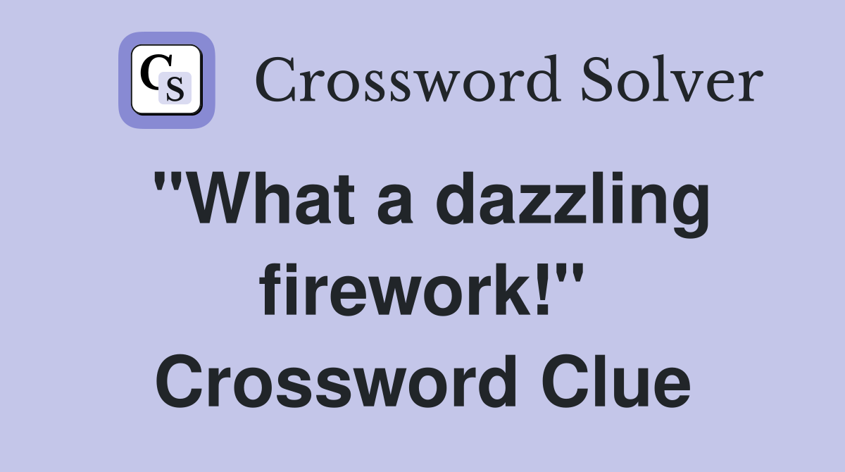"What a dazzling firework!" Crossword Clue