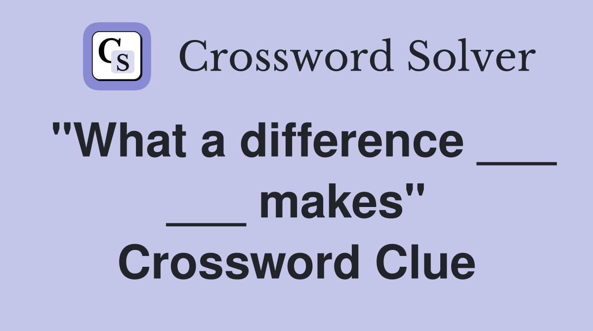"What a difference ___ ___ makes" Crossword Clue