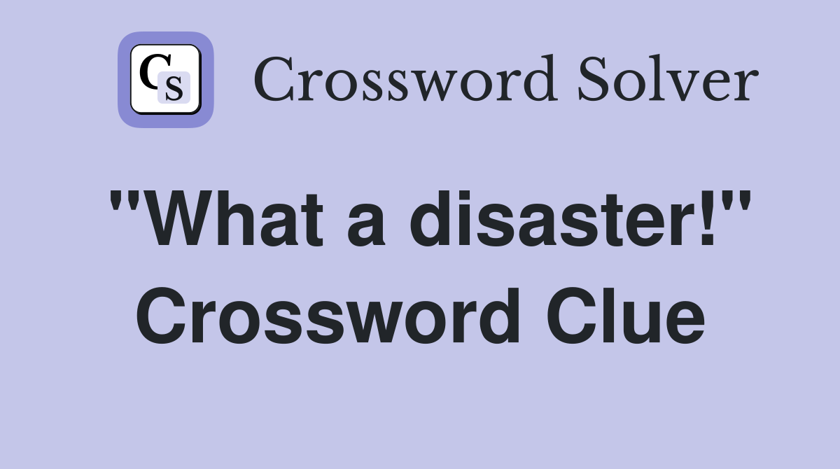 "What a disaster!" Crossword Clue