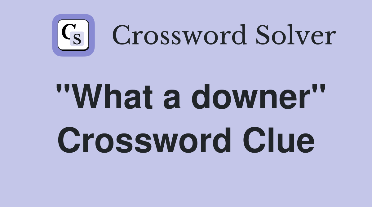 "What a downer" Crossword Clue