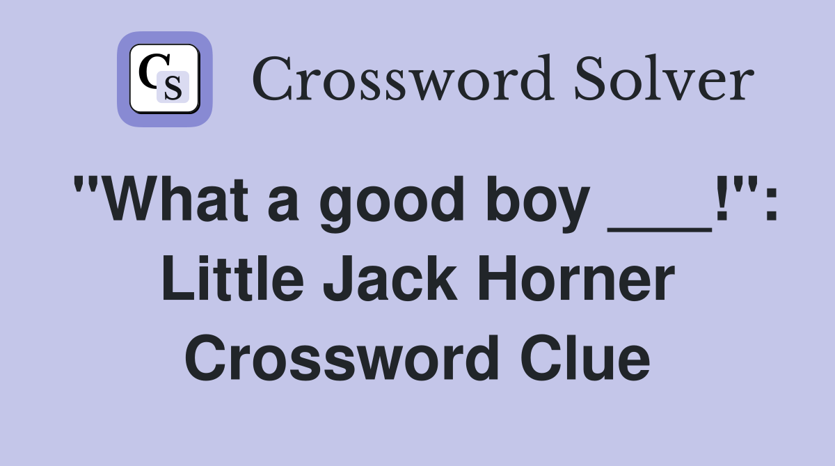 "What a good boy ___!": Little Jack Horner Crossword Clue