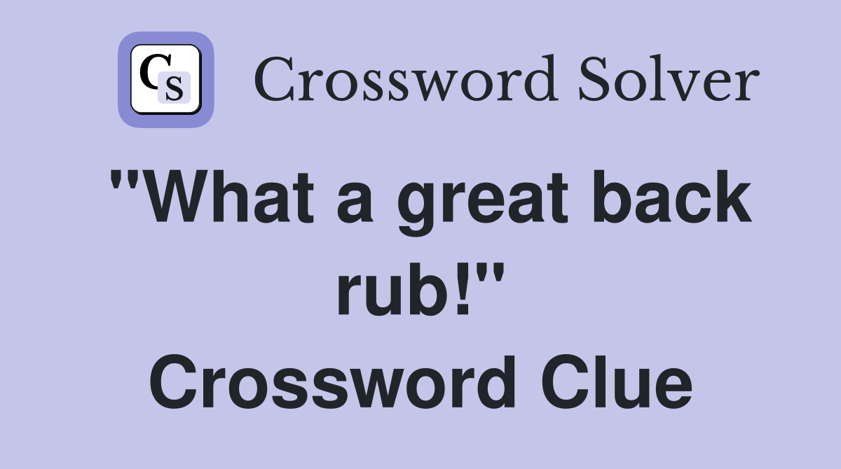 "What a great back rub!" Crossword Clue