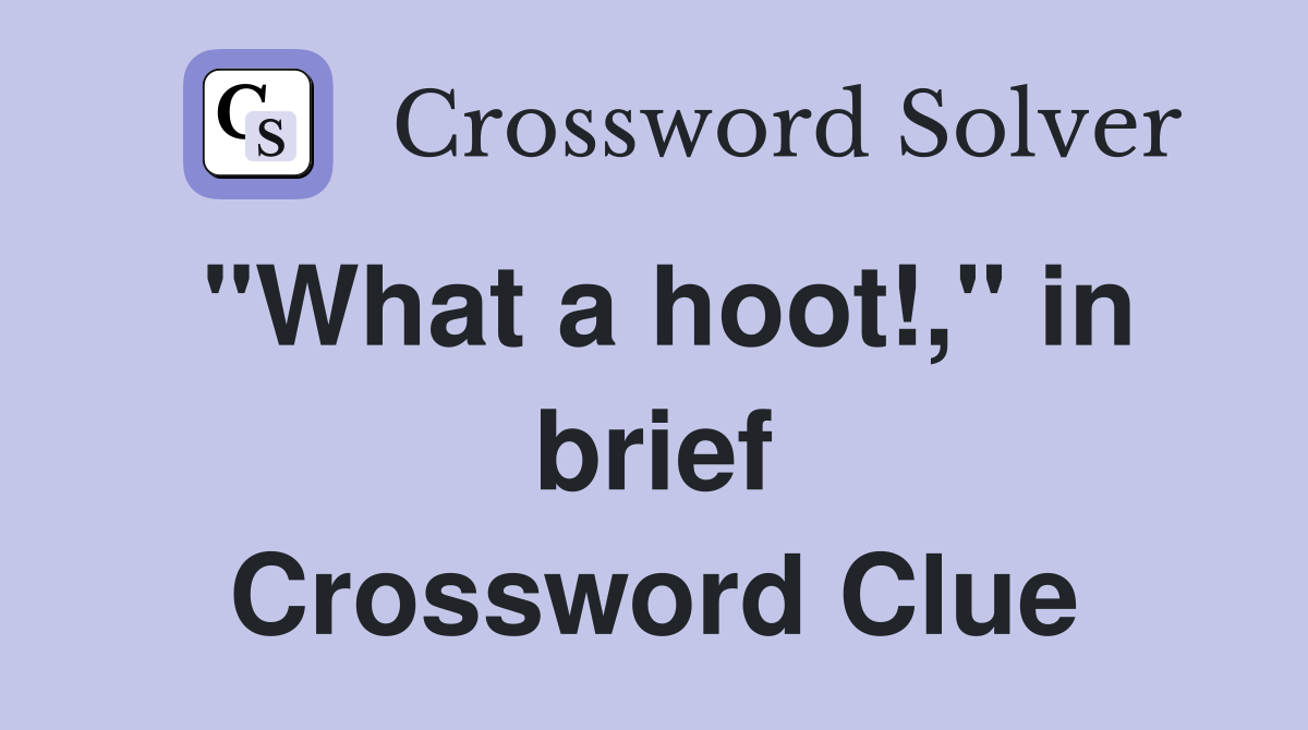"What a hoot!," in brief Crossword Clue