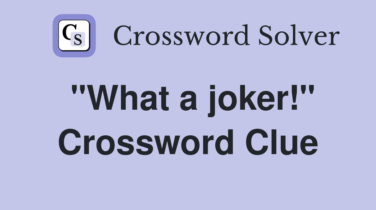 "What a joker!" Crossword Clue