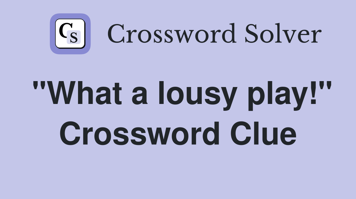 "What a lousy play!" Crossword Clue