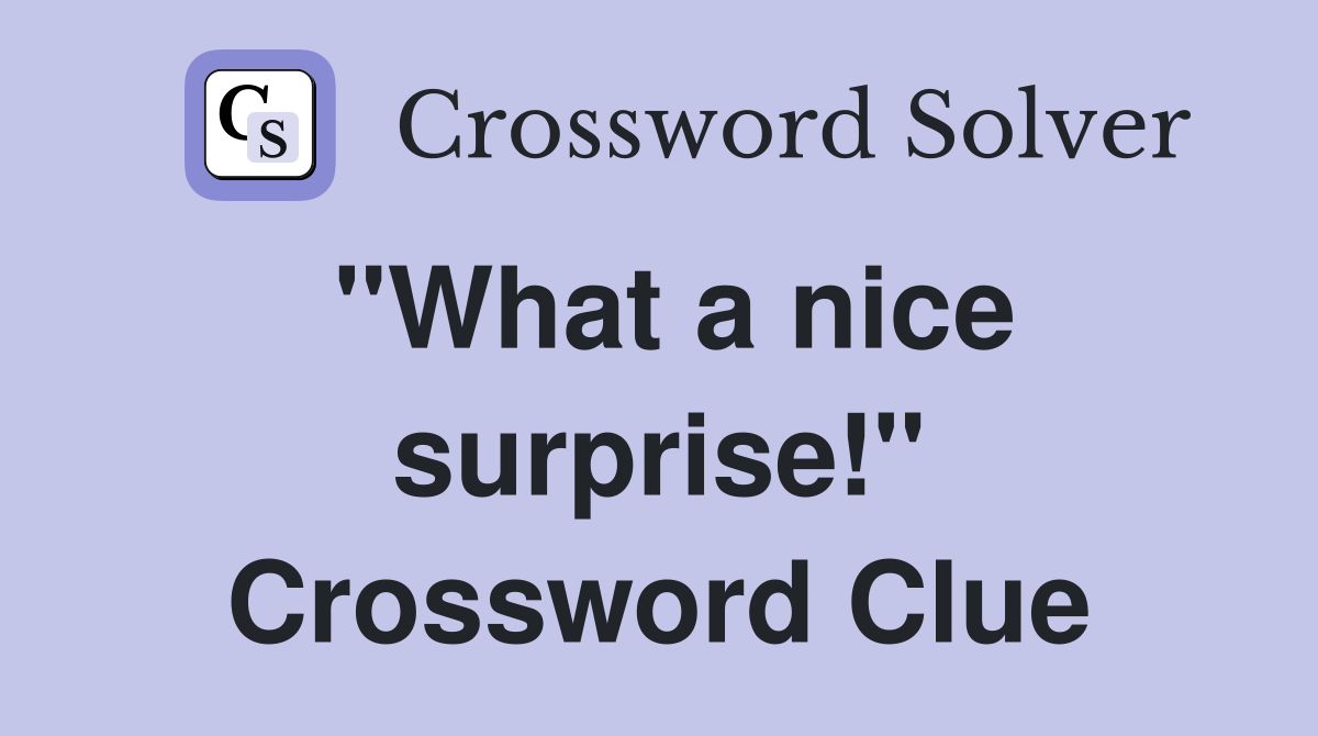 "What a nice surprise!" Crossword Clue