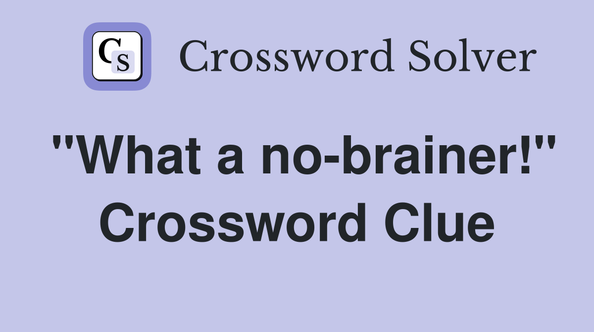 "What a no-brainer!" Crossword Clue