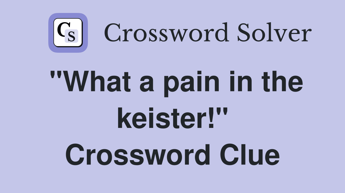"What a pain in the keister!" Crossword Clue