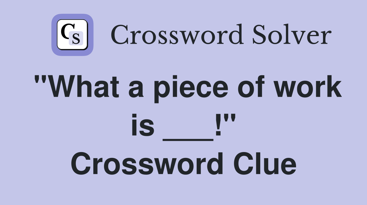 "What a piece of work is ___!" Crossword Clue