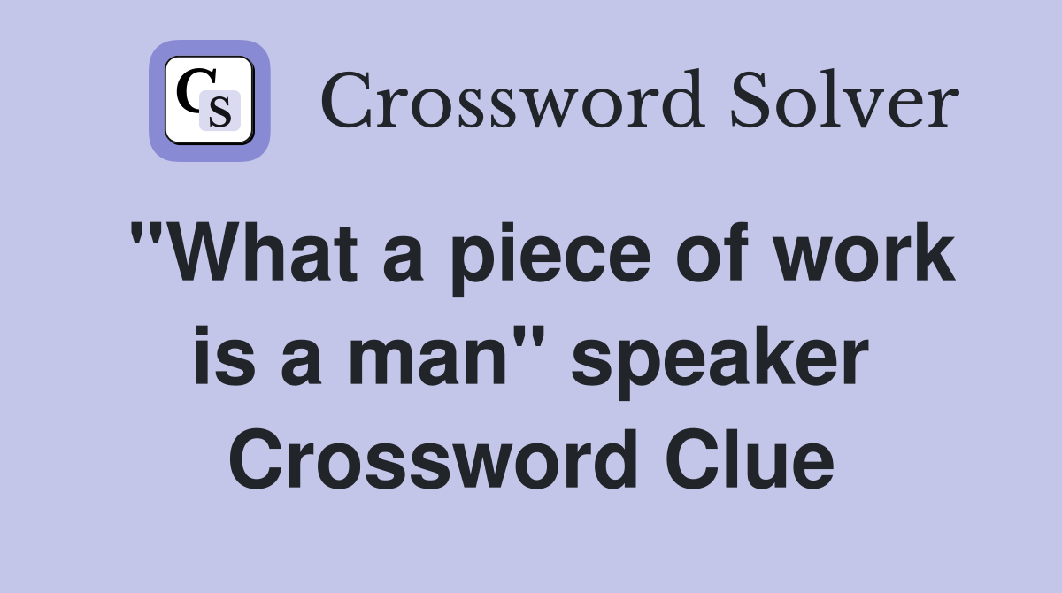 "What a piece of work is a man" speaker Crossword Clue