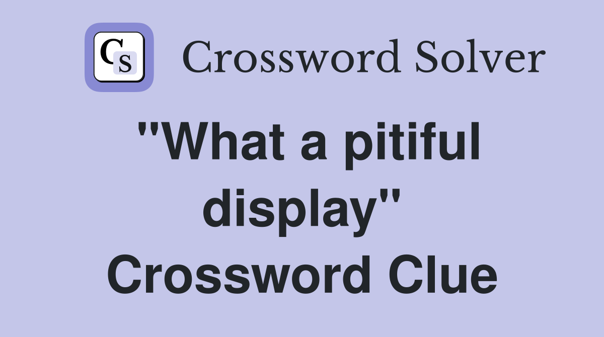"What a pitiful display" Crossword Clue